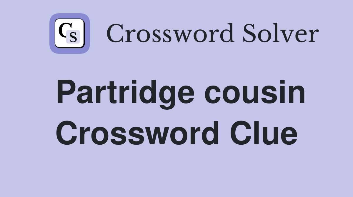 Partridge cousin Crossword Clue