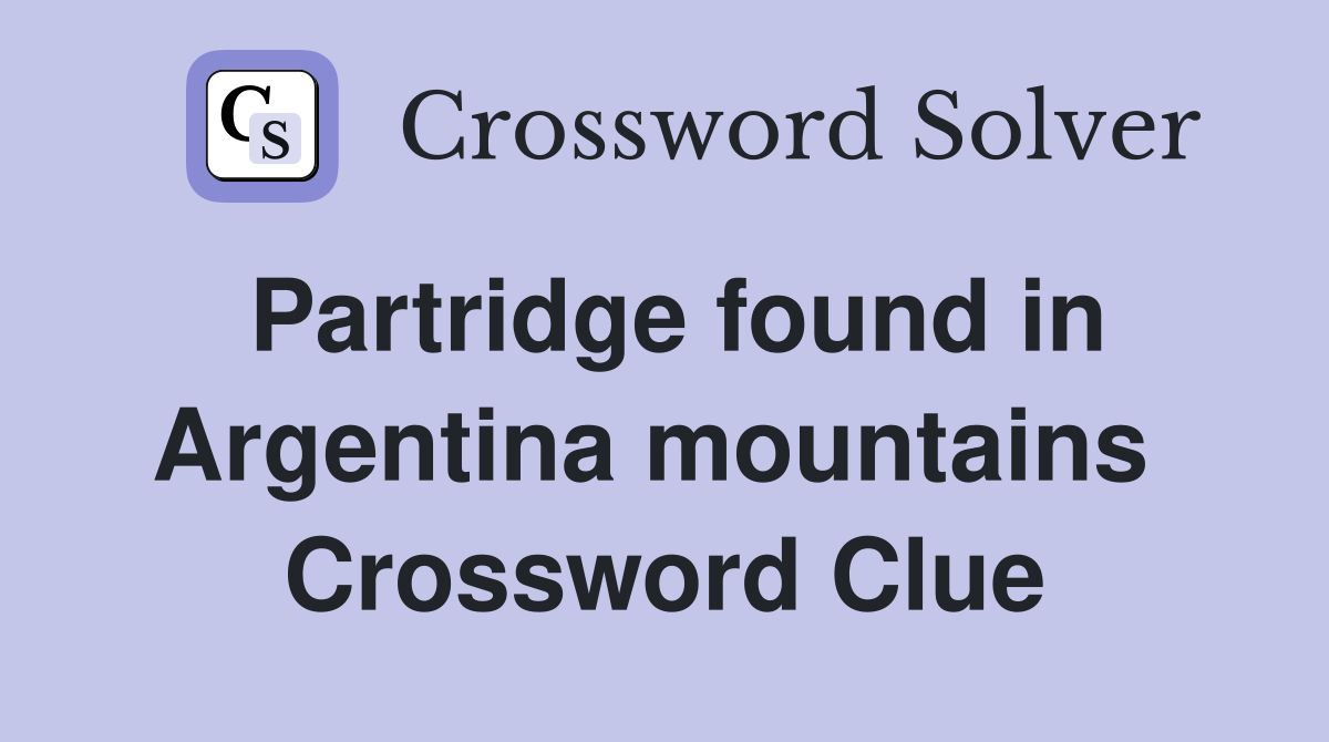 Partridge found in Argentina mountains  Crossword Clue