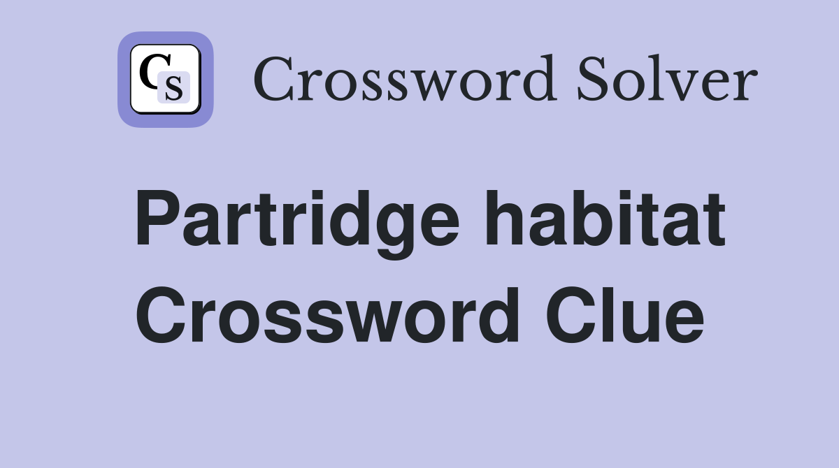 Partridge habitat Crossword Clue