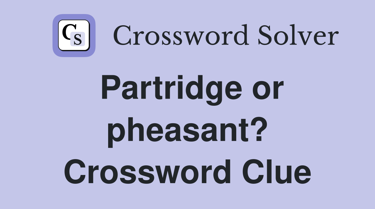Partridge or pheasant? Crossword Clue