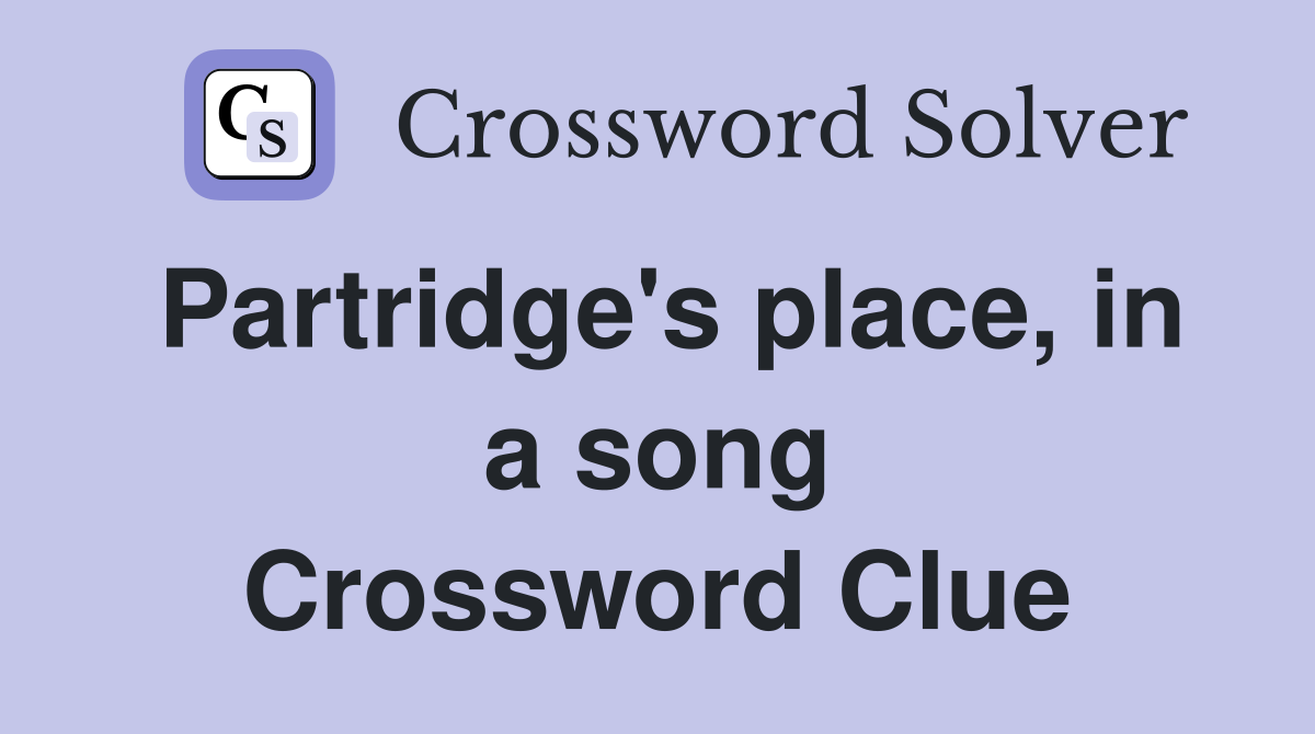 Partridge's place, in a song Crossword Clue