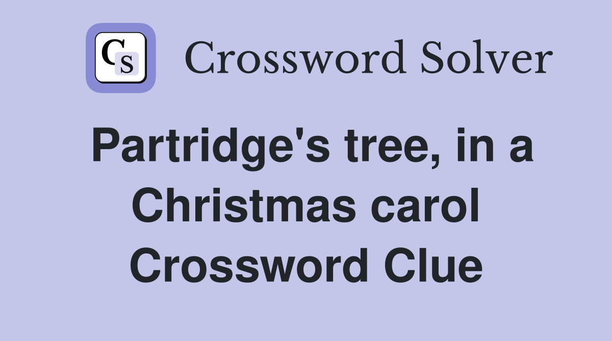 Partridge's tree, in a Christmas carol Crossword Clue