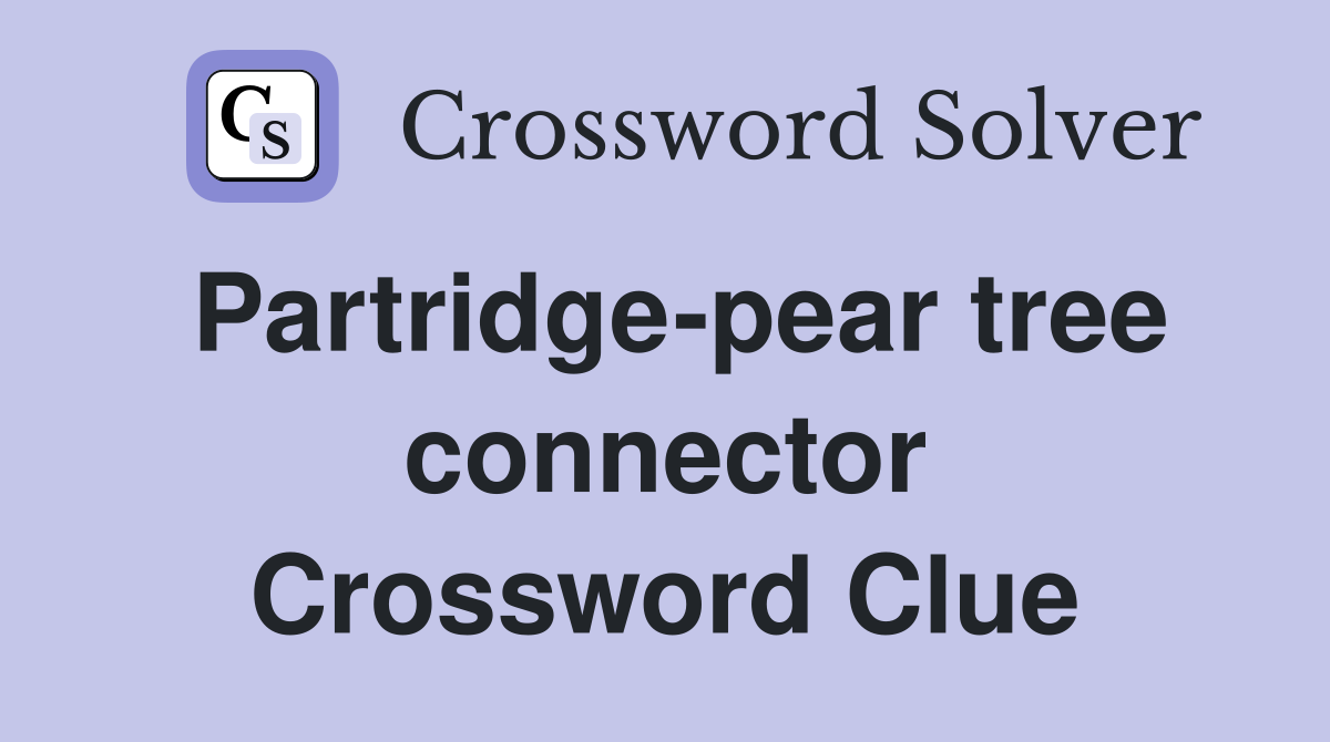 Partridge-pear tree connector Crossword Clue