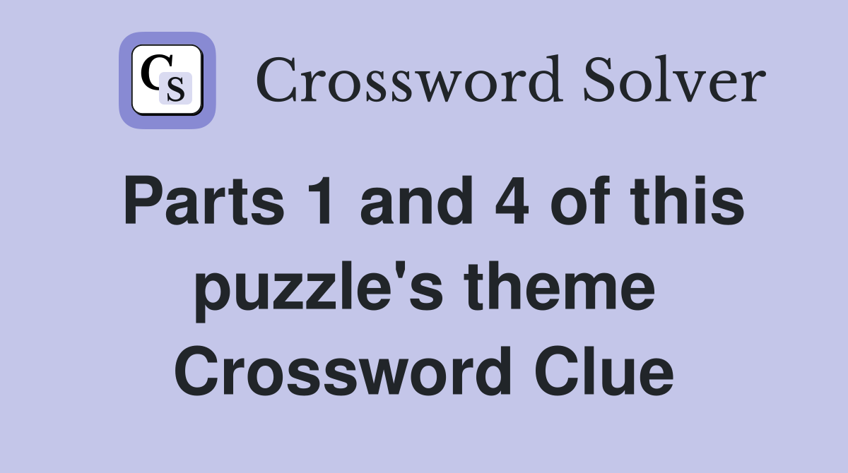 Parts 1 and 4 of this puzzle's theme Crossword Clue