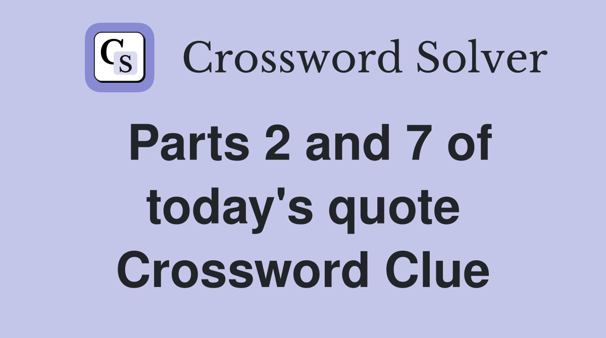 Parts 2 and 7 of today's quote Crossword Clue