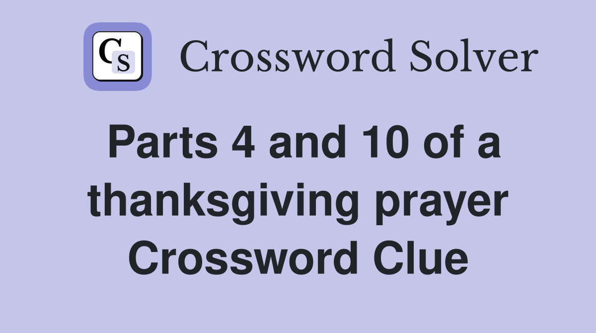 Parts 4 and 10 of a thanksgiving prayer Crossword Clue