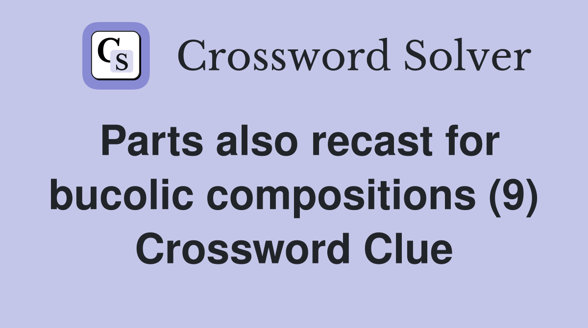 Parts also recast for bucolic compositions (9) Crossword Clue