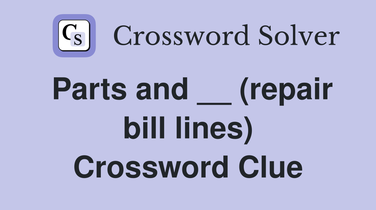 Parts and __ (repair bill lines) Crossword Clue