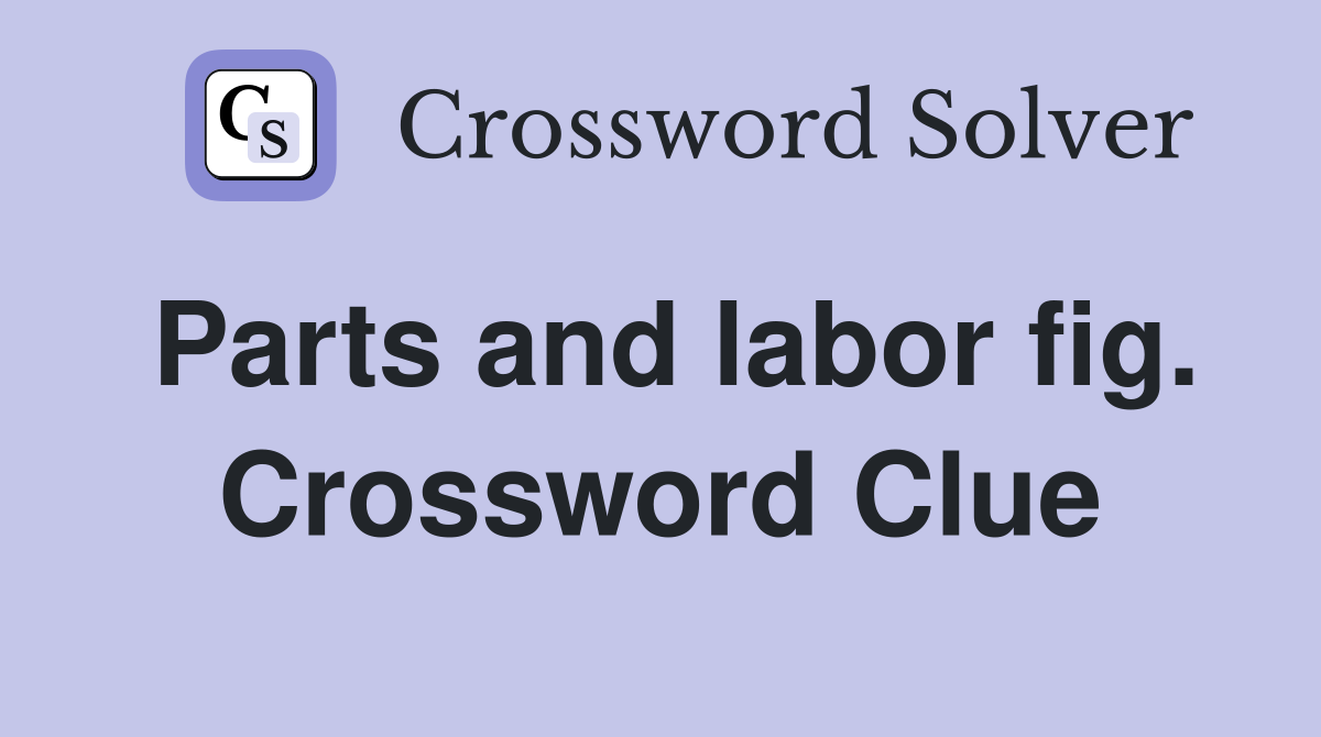 Parts and labor fig. Crossword Clue