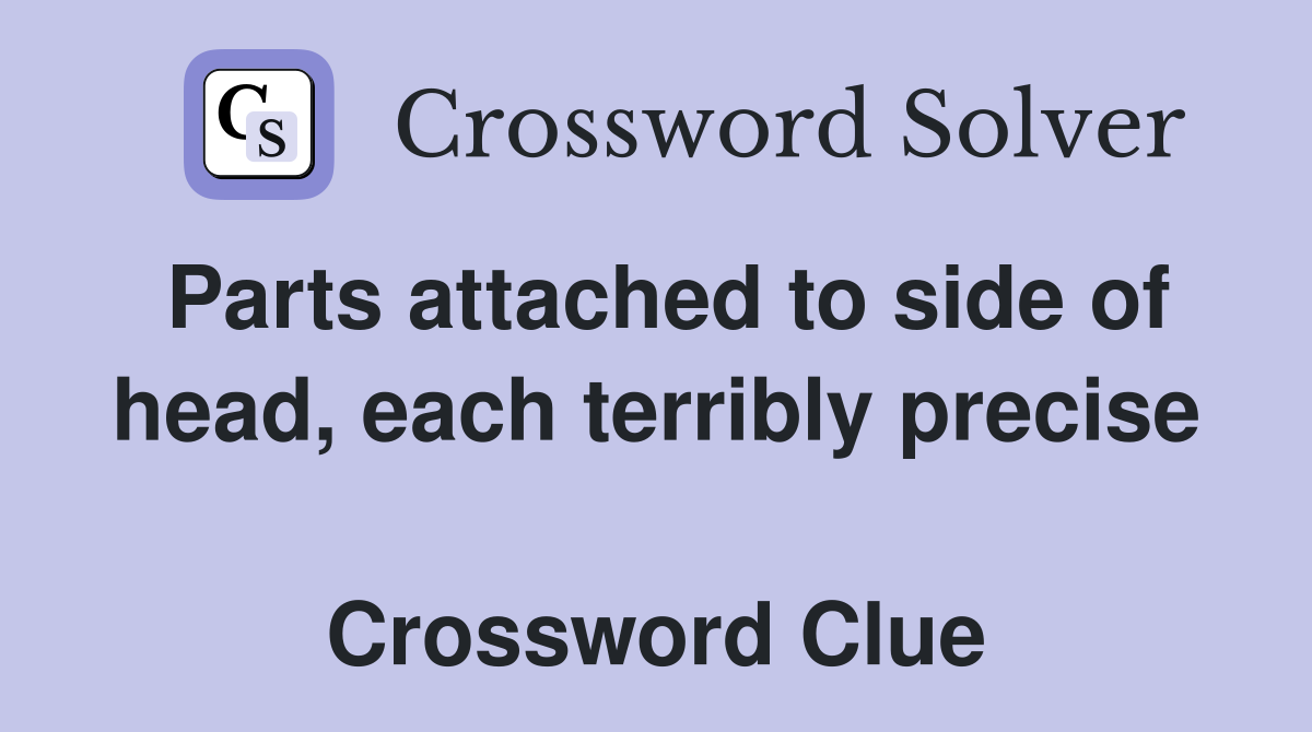 Parts attached to side of head, each terribly precise  Crossword Clue