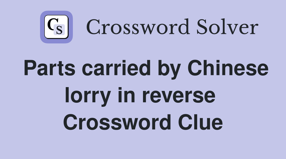 Parts carried by Chinese lorry in reverse  Crossword Clue