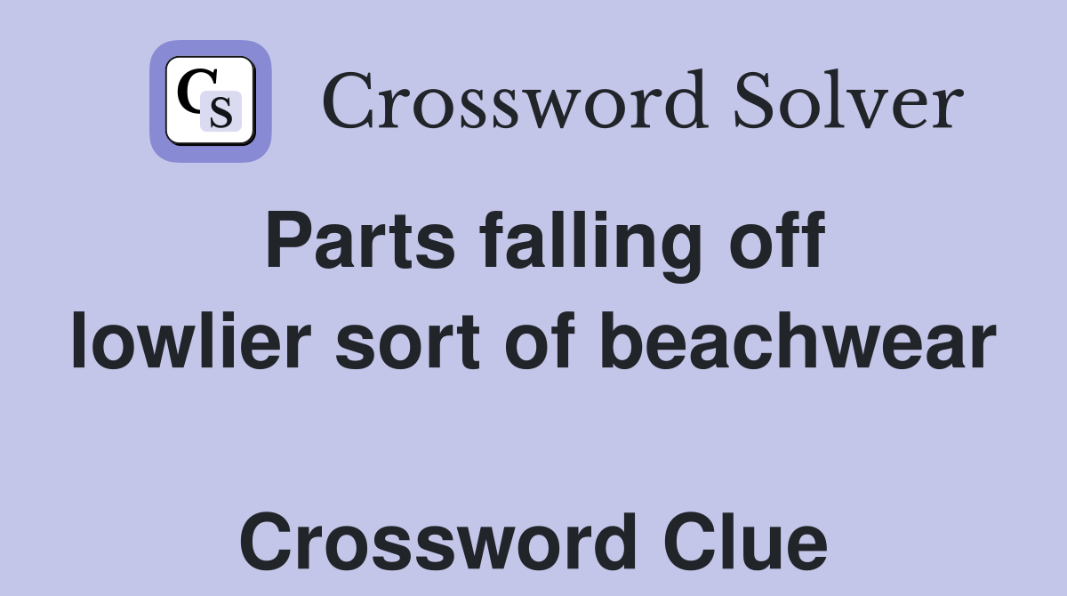Parts falling off lowlier sort of beachwear  Crossword Clue