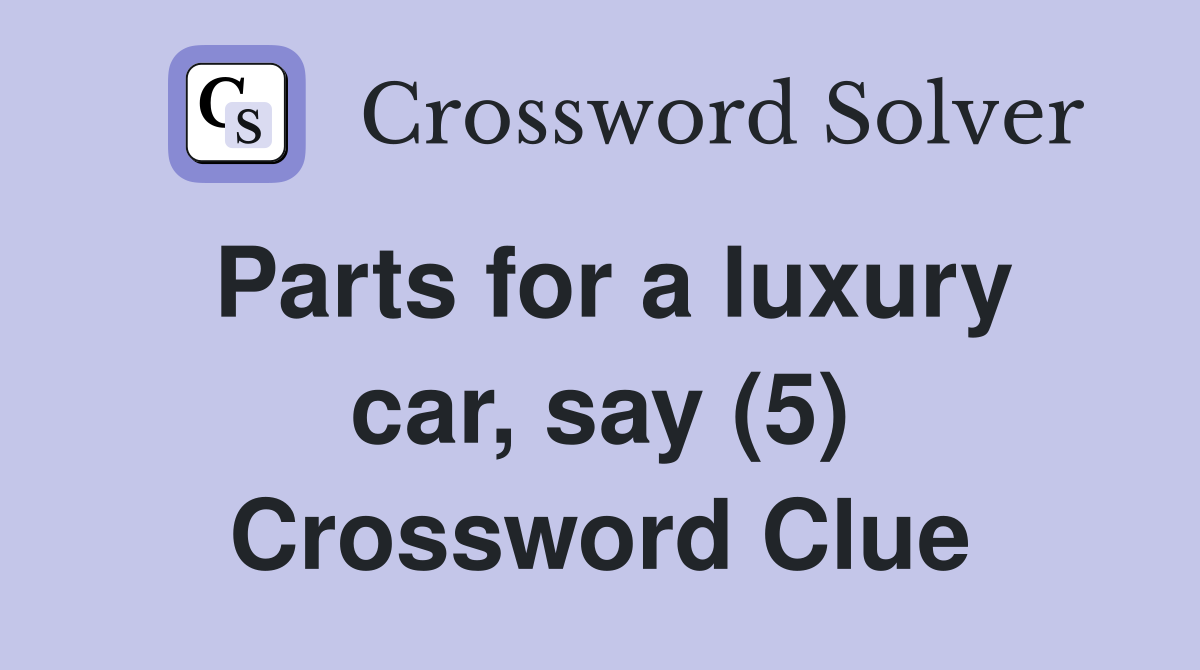 Parts for a luxury car, say (5) Crossword Clue
