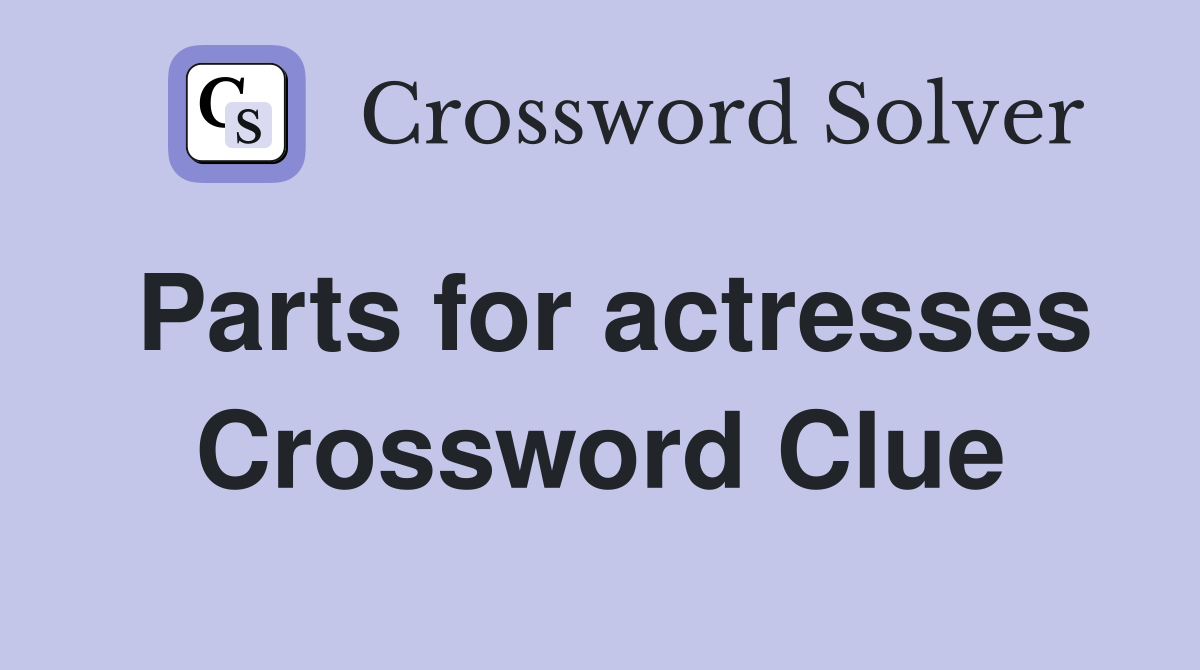 Parts for actresses Crossword Clue