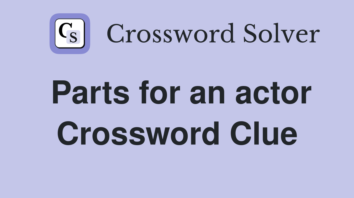Parts for an actor Crossword Clue