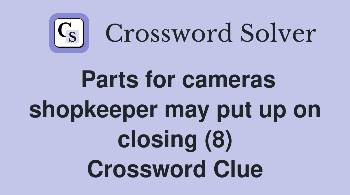 Parts for cameras shopkeeper may put up on closing (8) Crossword Clue