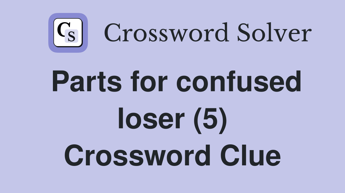 Parts for confused loser (5) Crossword Clue