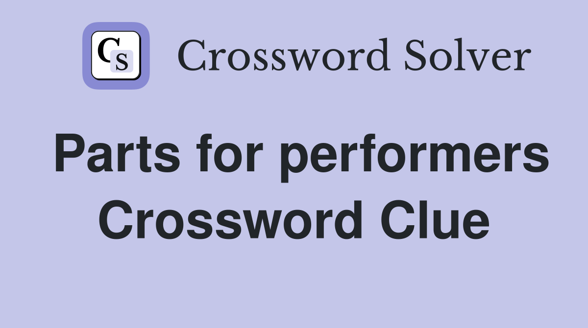 Parts for performers Crossword Clue