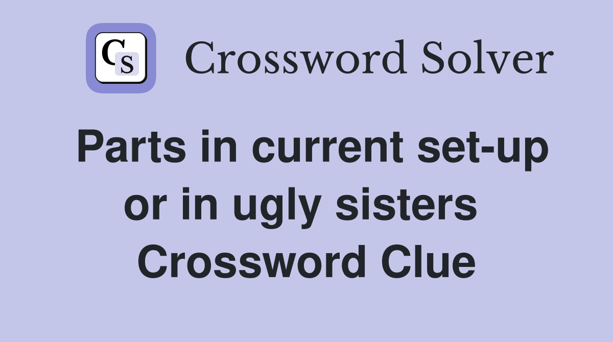 Parts in current set-up or in ugly sisters  Crossword Clue