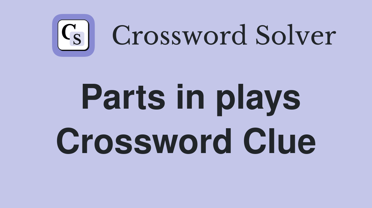 Parts in plays Crossword Clue