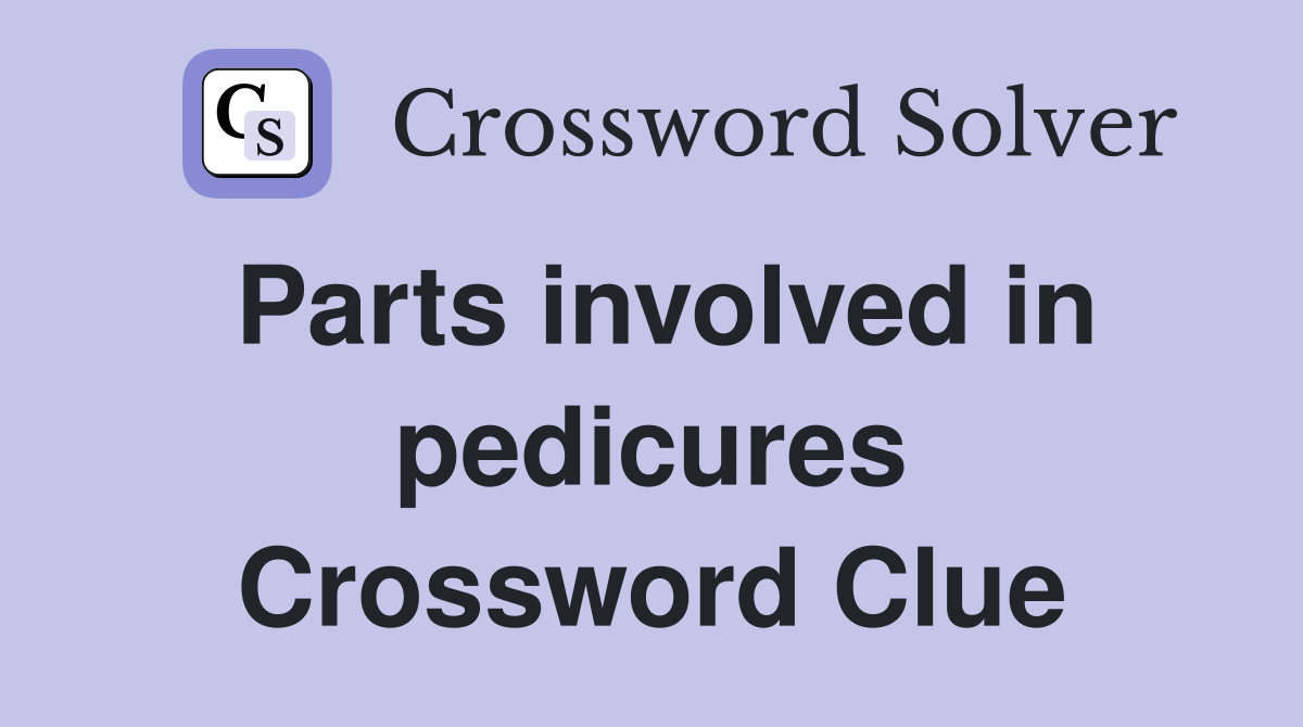 Parts involved in pedicures Crossword Clue
