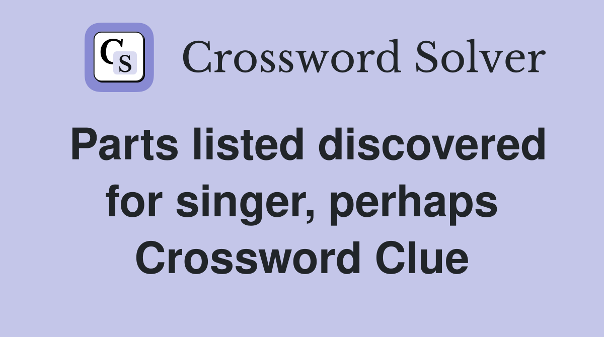 Parts listed discovered for singer, perhaps Crossword Clue