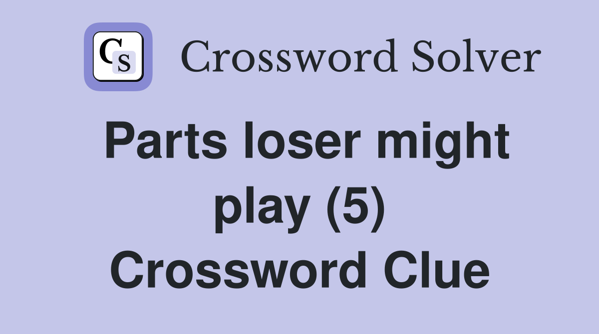 Parts loser might play (5) Crossword Clue