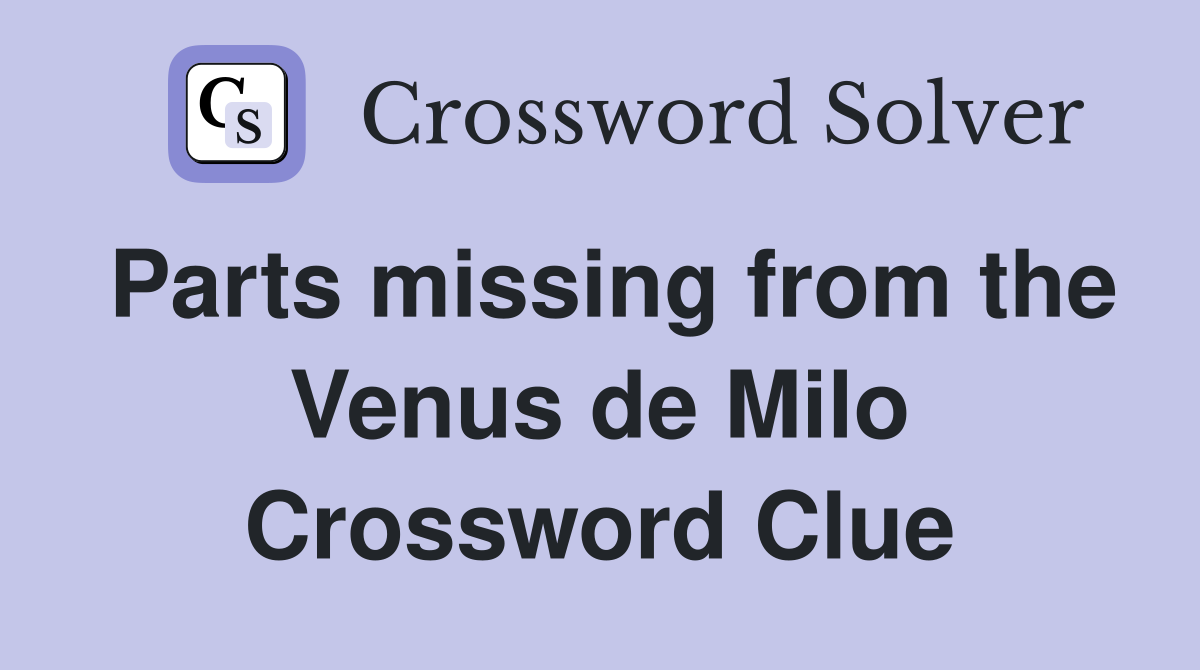 Parts missing from the Venus de Milo Crossword Clue