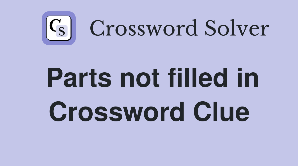Parts not filled in Crossword Clue