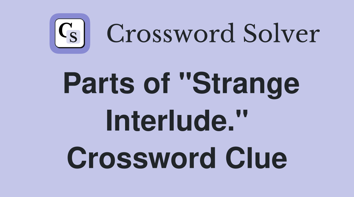 Parts of "Strange Interlude." Crossword Clue