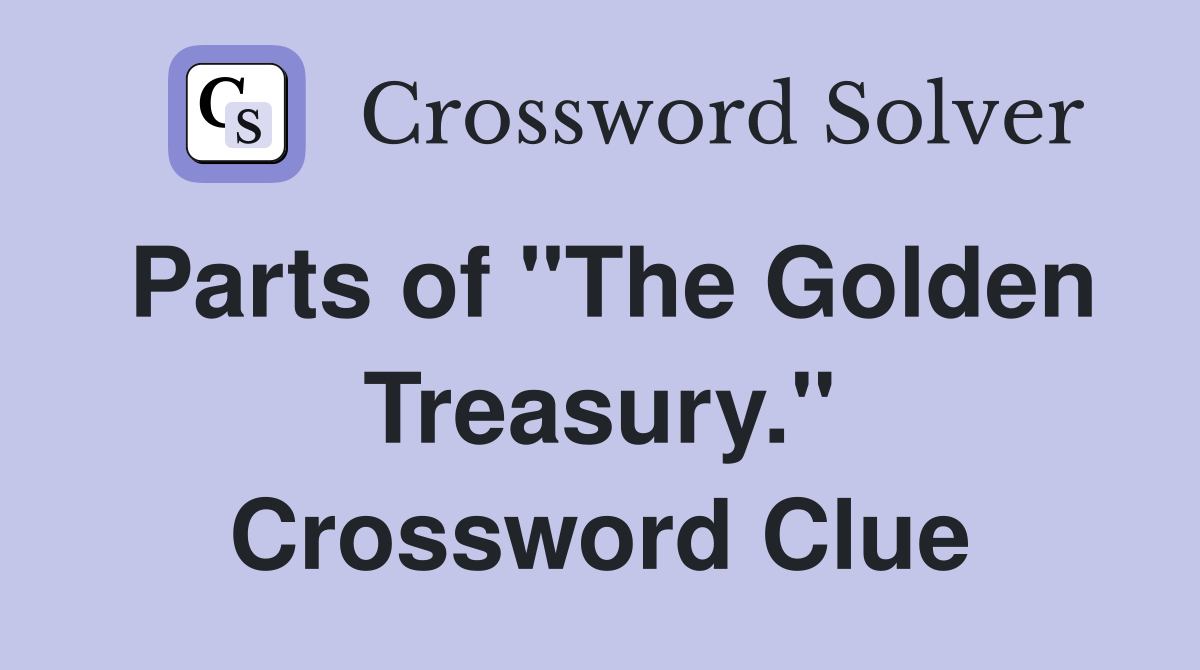Parts of "The Golden Treasury." Crossword Clue