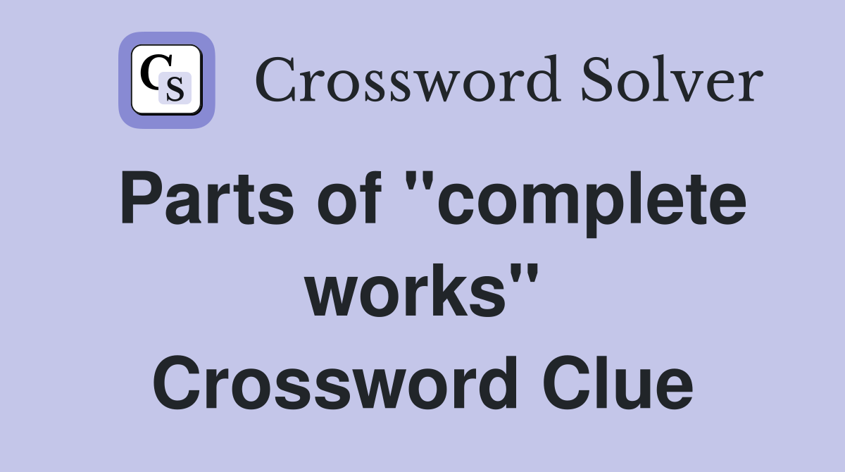 Parts of "complete works" Crossword Clue