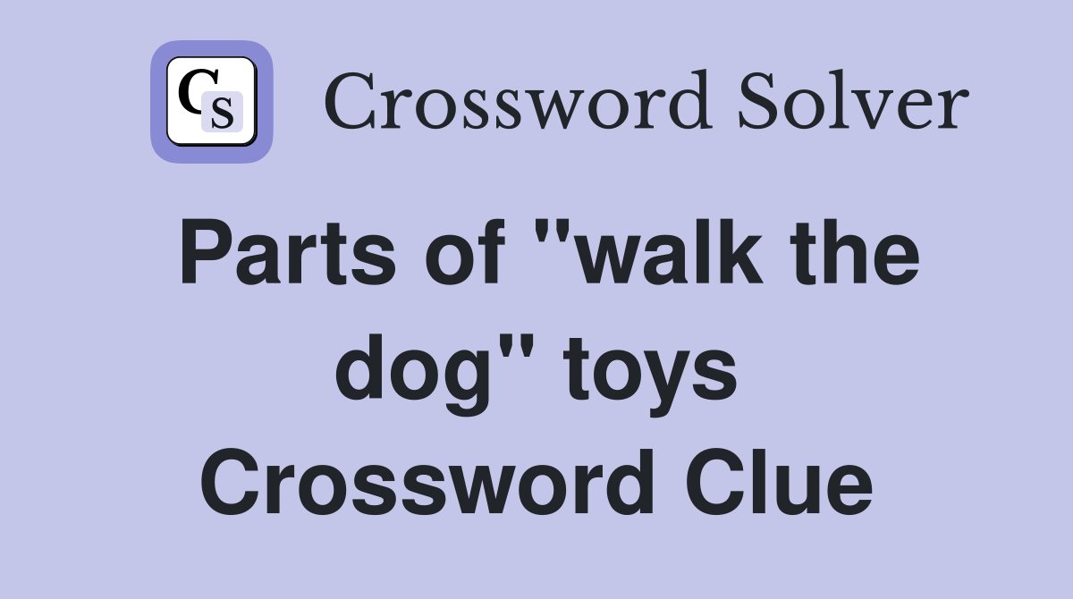 Parts of "walk the dog" toys Crossword Clue