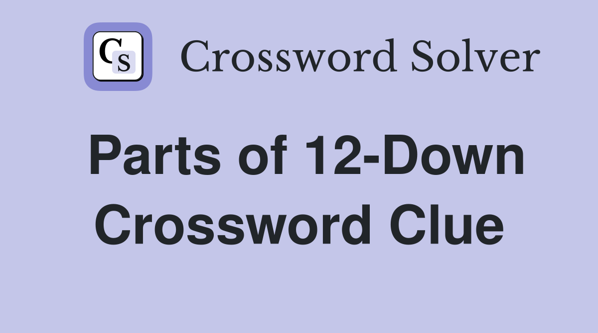 Parts of 12-Down Crossword Clue