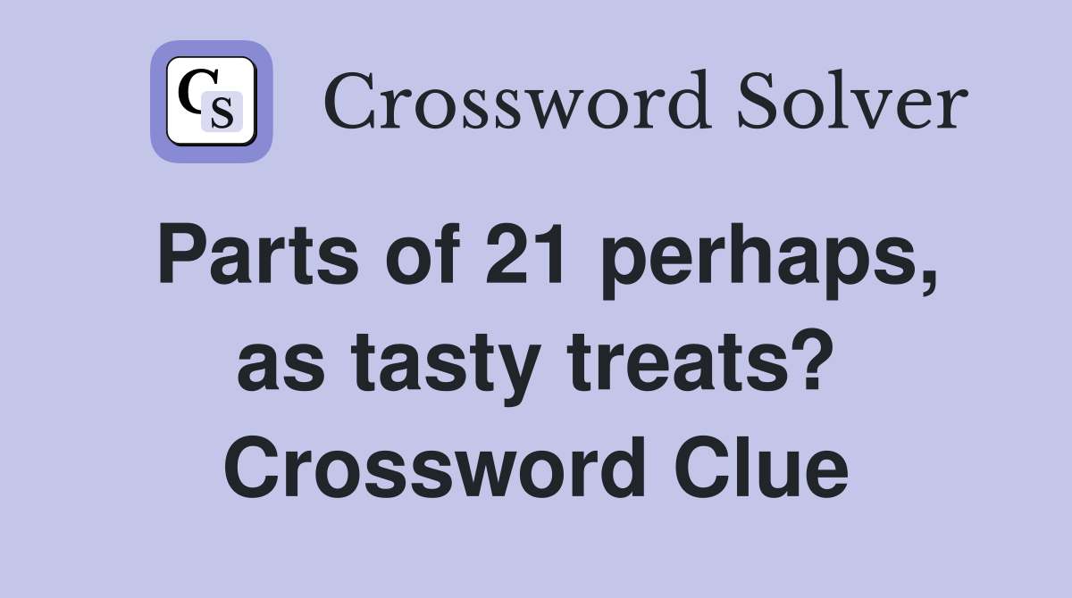 Parts of 21 perhaps, as tasty treats? Crossword Clue