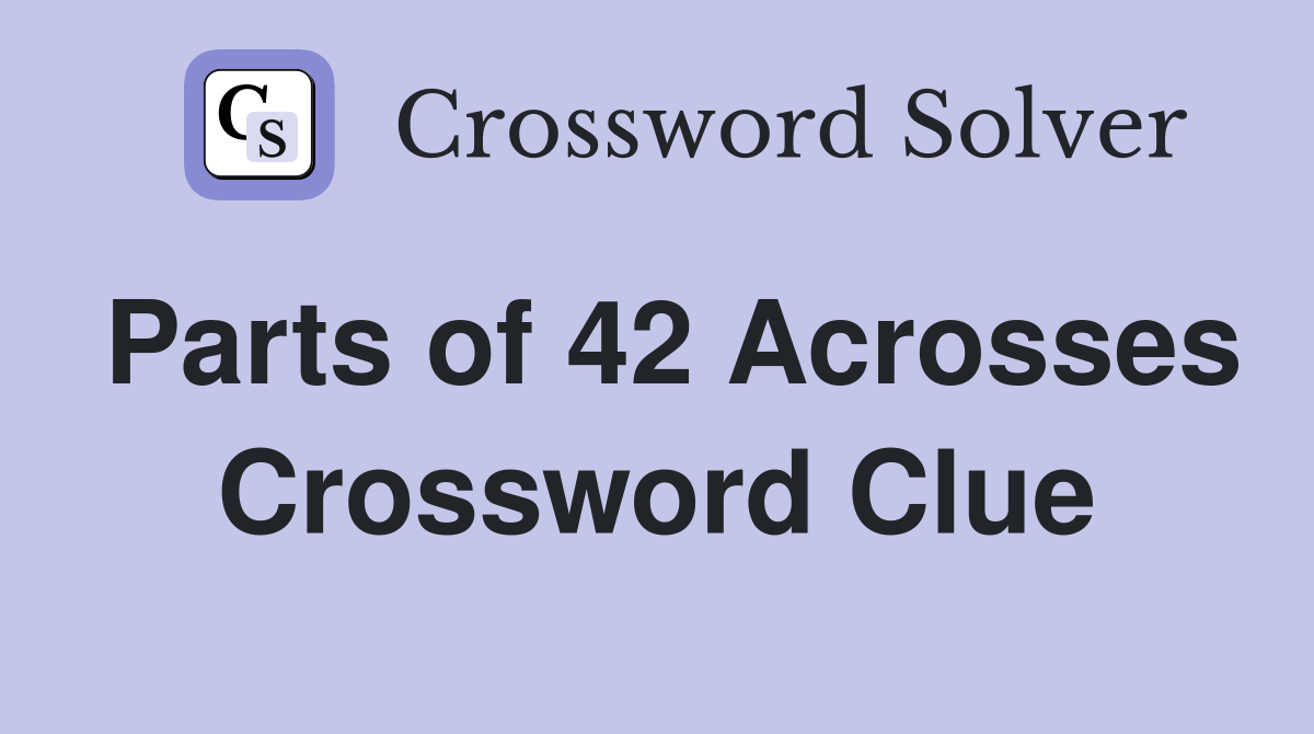Parts of 42 Acrosses Crossword Clue