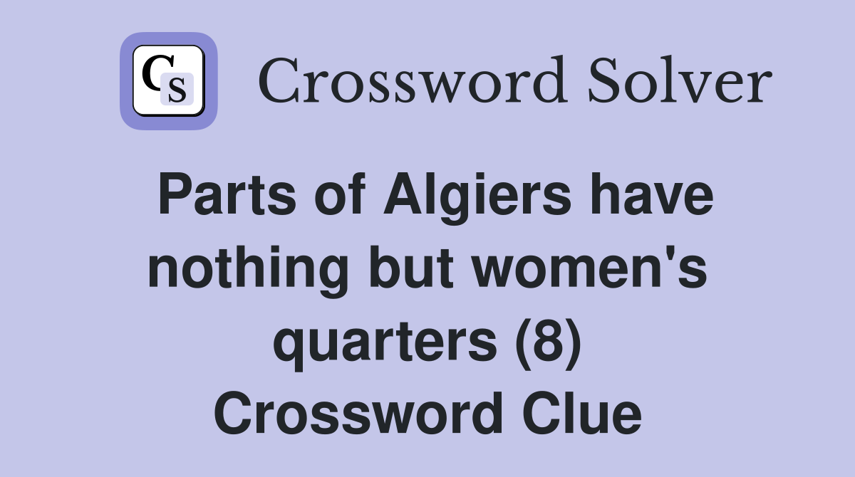 Parts of Algiers have nothing but women's quarters (8) Crossword Clue