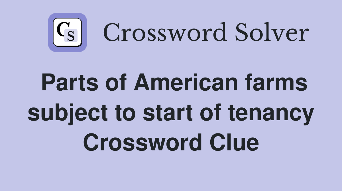 Parts of American farms subject to start of tenancy Crossword Clue