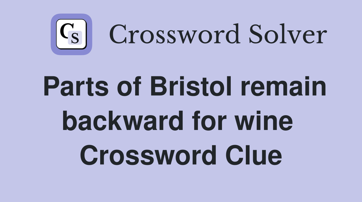 Parts of Bristol remain backward for wine  Crossword Clue