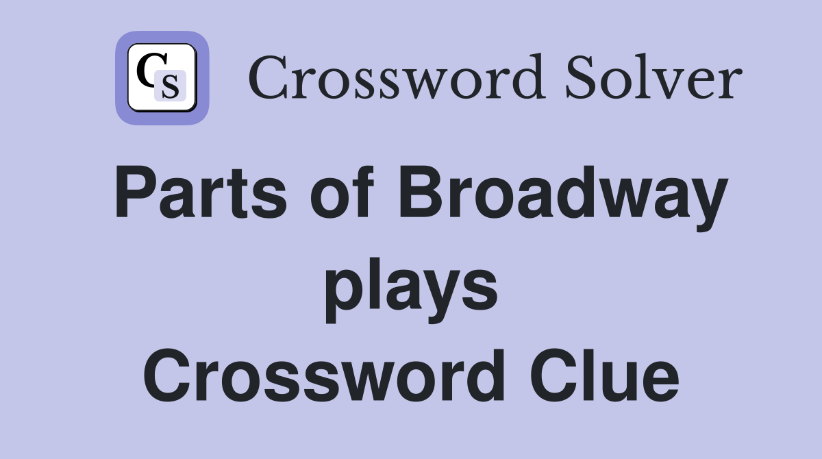 Parts of Broadway plays Crossword Clue