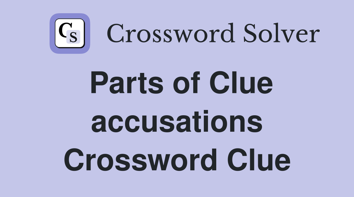 Parts of Clue accusations Crossword Clue