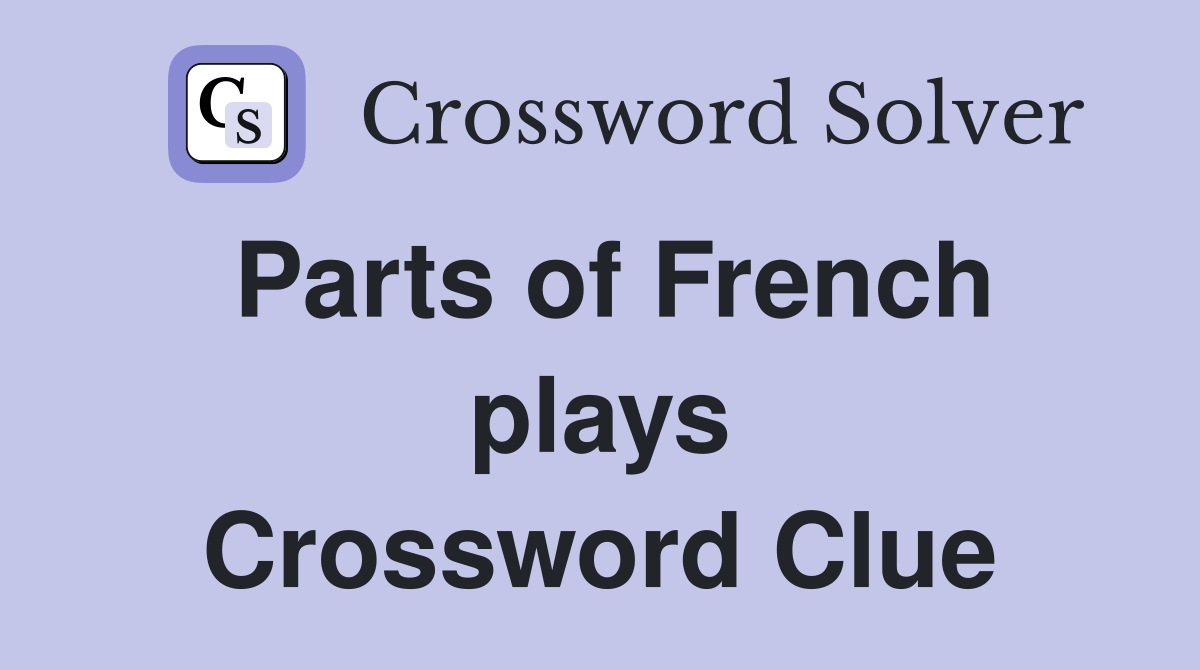 Parts of French plays Crossword Clue
