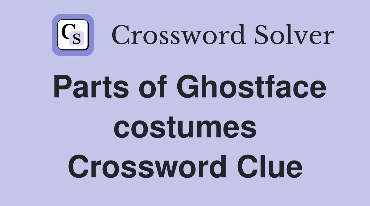 Parts of Ghostface costumes Crossword Clue