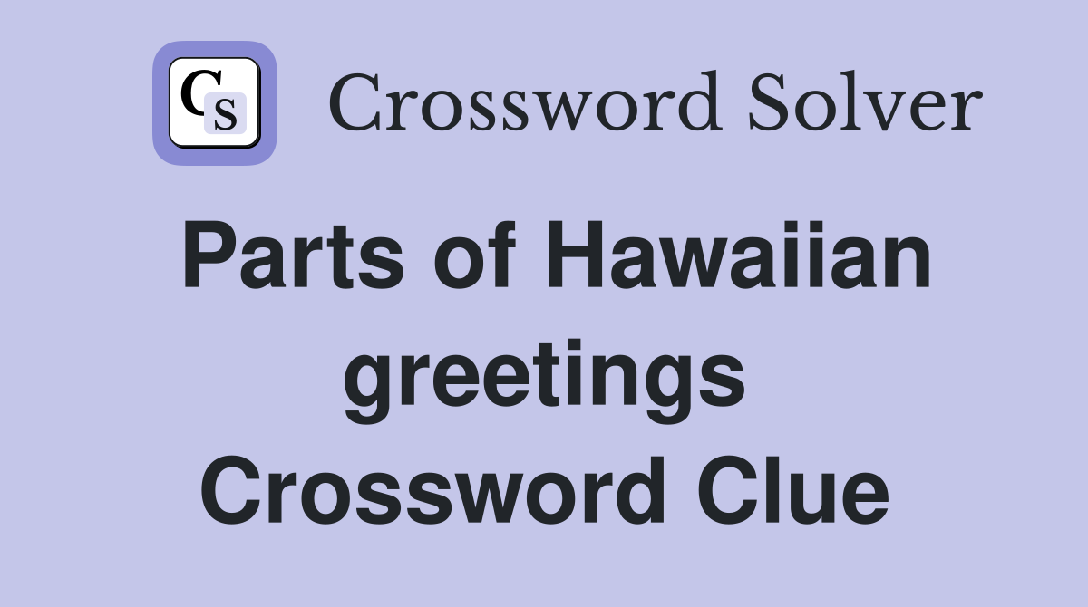 Parts of Hawaiian greetings Crossword Clue