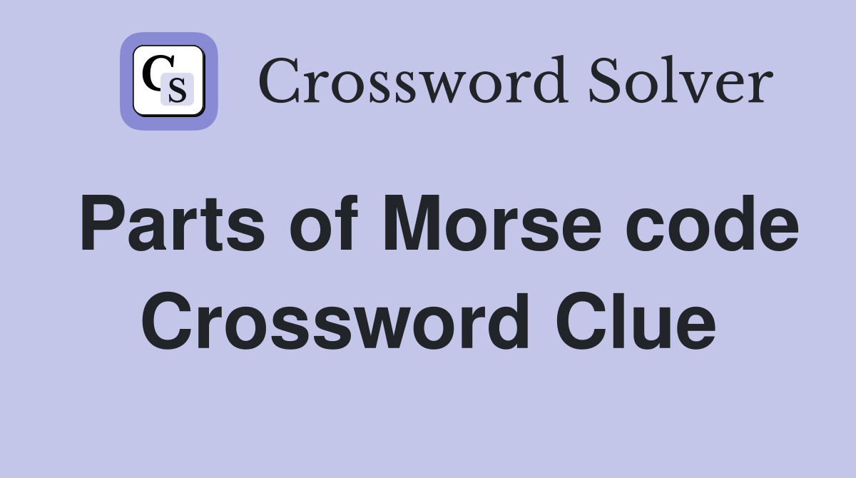 Parts of Morse code Crossword Clue