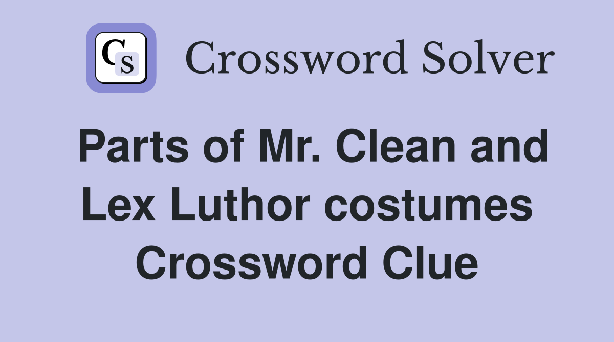Parts of Mr. Clean and Lex Luthor costumes Crossword Clue
