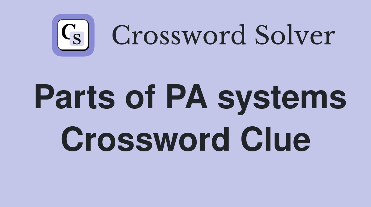 Parts of PA systems Crossword Clue