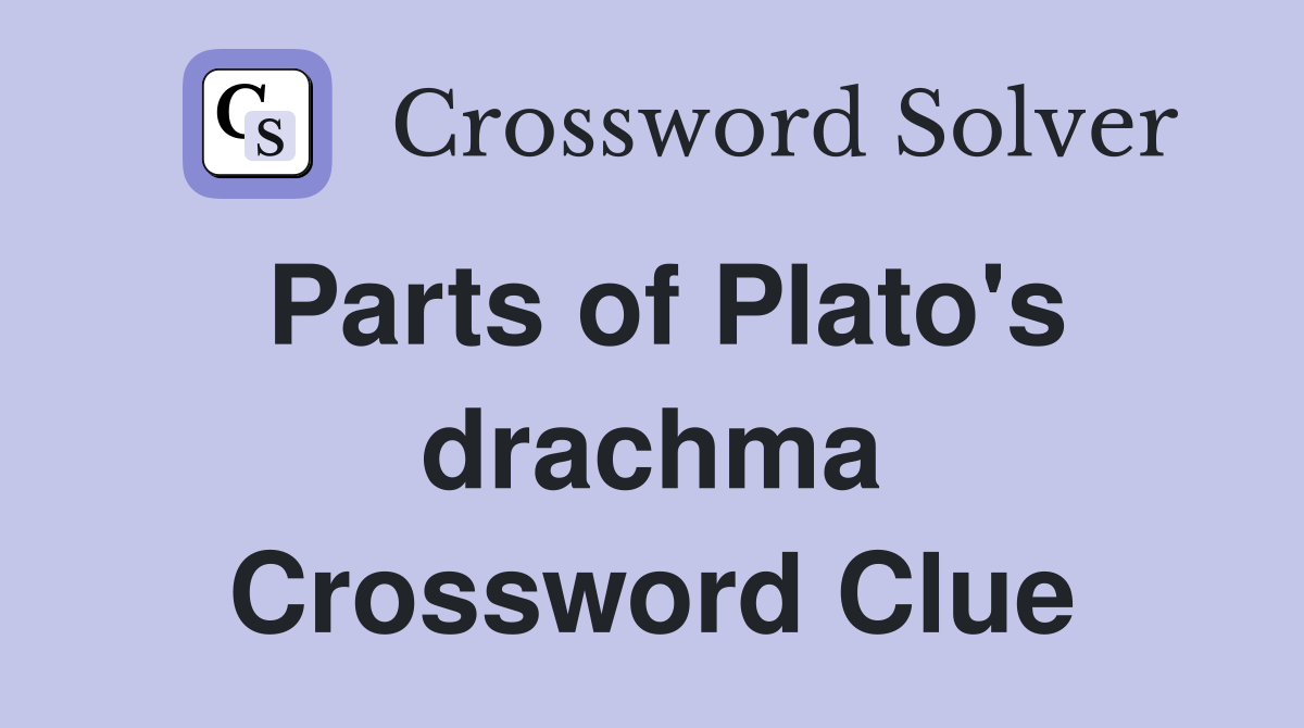 Parts of Plato's drachma Crossword Clue