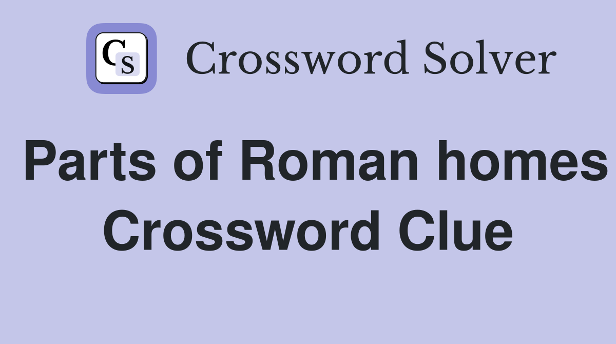 Parts of Roman homes Crossword Clue