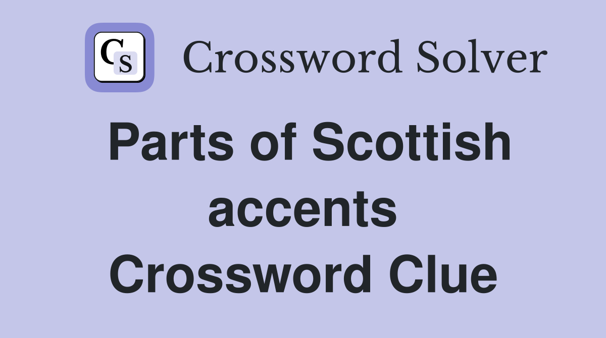 Parts of Scottish accents Crossword Clue